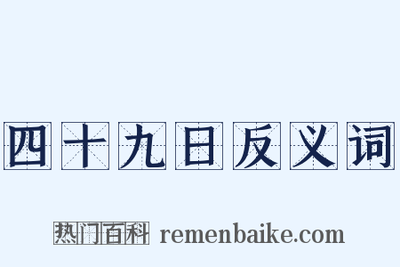 四十九日反义词是什么意思的图片